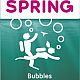  SPRING BUBBLES  .